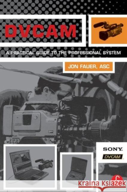 Dvcam: A Practical Guide to the Professional System Fauer Asc, Jon 9780240804804 Focal Press