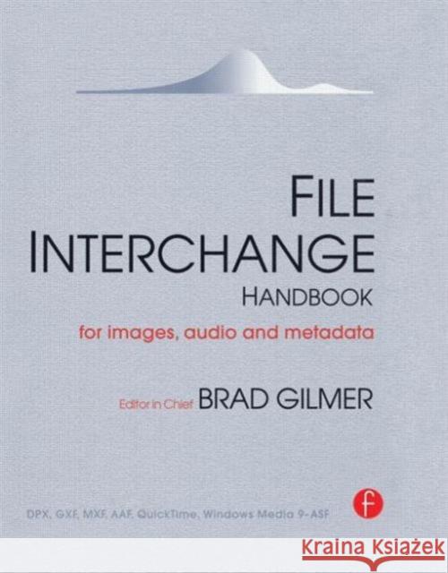 File Interchange Handbook: For Professional Images, Audio and Metadata Gilmer, Brad 9780240806051 Focal Press
