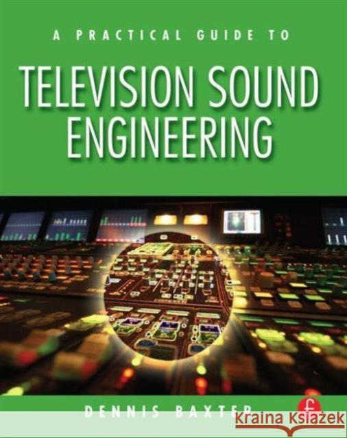 A Practical Guide to Television Sound Engineering Dennis Baxter 9780240807232 Focal Press