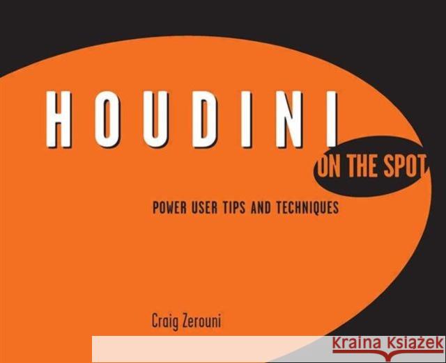 Houdini on the Spot: Time-Saving Tips and Shortcuts from the Pros Zerouni, Craig 9780240808628 0