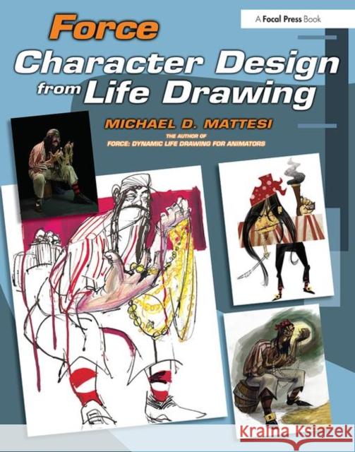 Force: Character Design from Life Drawing: Character Design from Life Drawing Mattesi, Mike 9780240809939 0