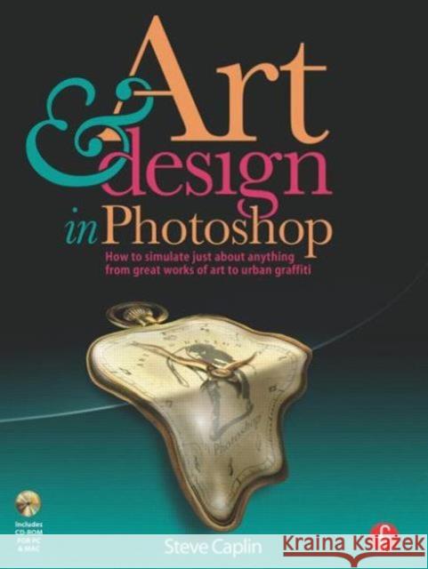 Art & Design in Photoshops: How to Simulate Just about Anything from Great Works of Art to Urban Graffiti [With CDROM] Caplin, Steve 9780240811093