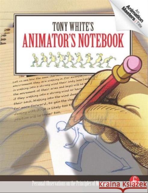 Tony White's Animator's Notebook: Personal Observations on the Principles of Movement White, Tony 9780240813073 0