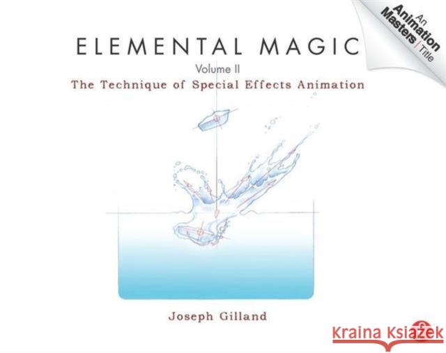Elemental Magic, Volume II : The Technique of Special Effects Animation Joseph Gilland 9780240814797 Taylor & Francis Ltd