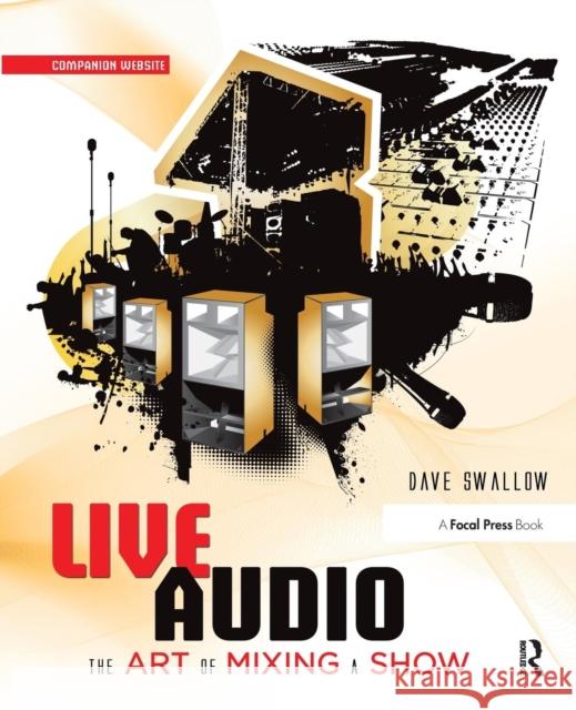 Live Audio: The Art of Mixing a Show: The Art of Mixing a Show Swallow, Dave 9780240816043 0