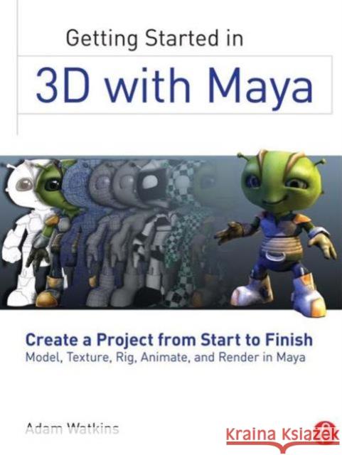 Getting Started in 3D with Maya: Create a Project from Start to Finish--Model, Texture, Rig, Animate, and Render in Maya Watkins, Adam 9780240820422