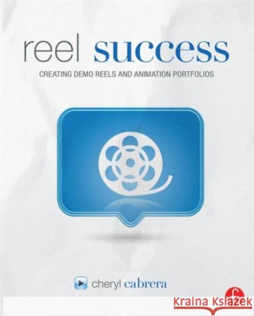Reel Success: Creating Demo Reels and Animation Portfolios Cabrera, Cheryl 9780240821023 Focal Press