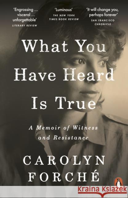 What You Have Heard Is True: A Memoir of Witness and Resistance Carolyn Forche 9780241405581