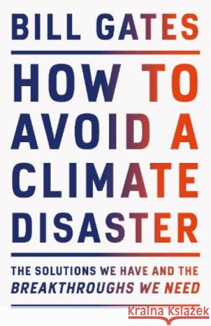 How to Avoid a Climate Disaster: The Solutions We Have and the Breakthroughs We Need Gates Bill 9780241448304