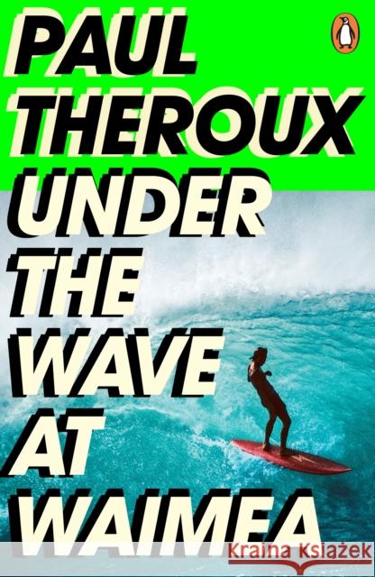 Under the Wave at Waimea Paul Theroux 9780241504468