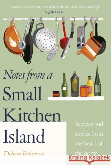 Notes from a Small Kitchen Island: ‘I want to eat every single recipe in this book’ Nigella Lawson Debora Robertson 9780241504673