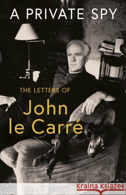A Private Spy: The Letters of John le Carre 1945-2020 John le Carre 9780241550106