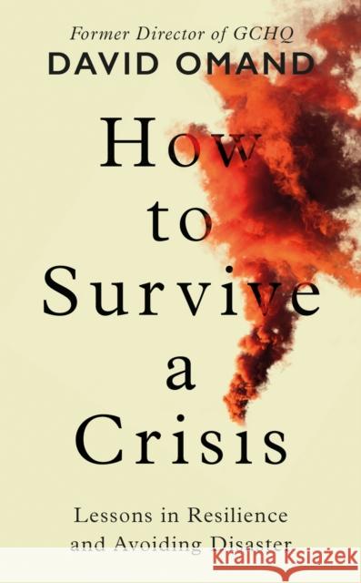 How to Survive a Crisis: Lessons in Resilience and Avoiding Disaster Omand, David 9780241561331