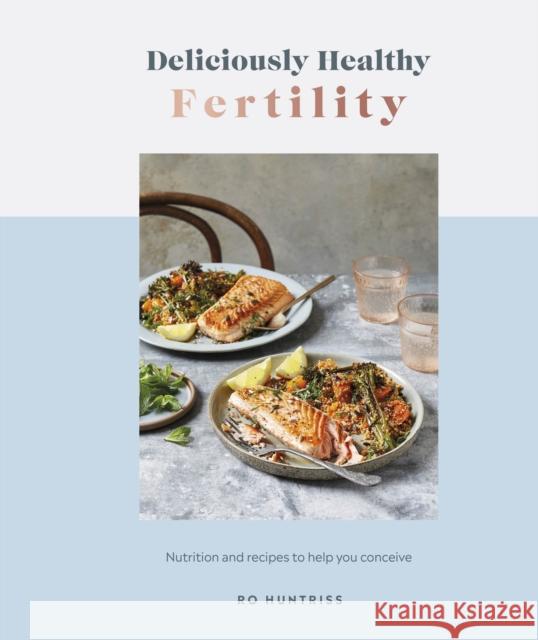 Deliciously Healthy Fertility: Nutrition and Recipes to Help You Conceive Ro Huntriss 9780241593318 Dorling Kindersley Ltd