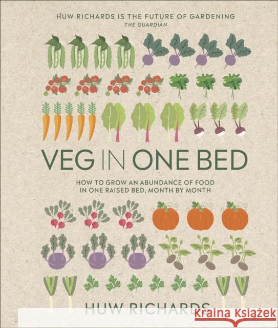 Veg in One Bed New Edition: How to Grow an Abundance of Food in One Raised Bed, Month by Month Huw Richards 9780241614808 Dorling Kindersley Ltd