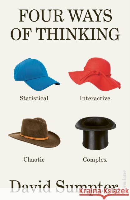 Four Ways of Thinking: Statistical, Interactive, Chaotic and Complex David Sumpter 9780241624166 Penguin Books Ltd