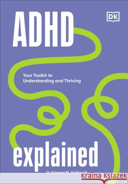 ADHD Explained: Your Toolkit to Understanding and Thriving Edward, MD Hallowell 9780241631652