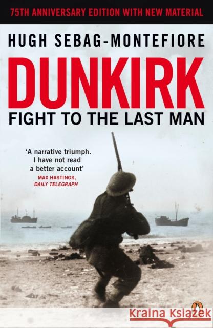 Dunkirk: Fight to the Last Man Hugh Sebag-Montefiore 9780241972267