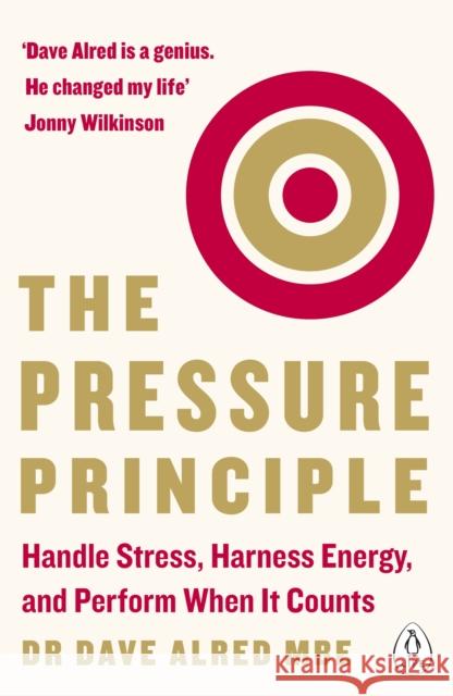 The Pressure Principle: Handle Stress, Harness Energy, and Perform When It Counts Dr Dave, MBE Alred 9780241975084
