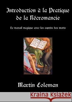 Introduction À La Pratique de la Nécromancie: Le travail magique avec les esprits des morts Martin Coleman 9780244098742