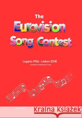 The Complete & Independent Guide to the Eurovision Song Contest: Lugano 1956 - Lisbon 2018 Simon Barclay 9780244393267