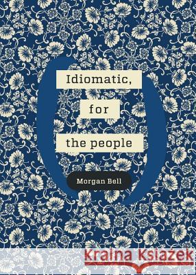 Idiomatic, for the people: A poetry chapbook Morgan Bell 9780244457761 Morgan Bell