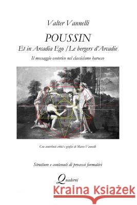 POUSSIN, ET IN ARCADIA EGO / LES BERGERS D'ARCADIE, Il messaggio esoterico nel classicismo barocco Valter Vannelli 9780244475208