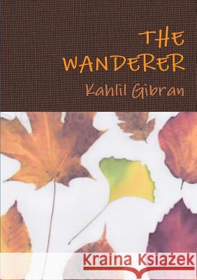 The Wanderer Kahlil Gibran 9780244614720 Lulu.com