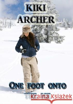 One Foot Onto The Ice Kiki Archer 9780244632663