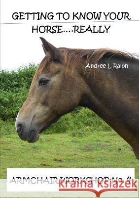 Getting To Know Your Horse....Really - Armchair Workshop No.4 Ralph, Andree L. 9780244664619