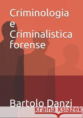 Criminologia e Criminalistica forense: Profili crimine, scena del crimine, archeologia forense, psicologia criminale, balistica Bartolo Danzi 9780244699451