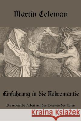 Einführung in die Nekromantie: Die magische Arbeit mit den Geistern der Toten Coleman, Martin 9780244737580