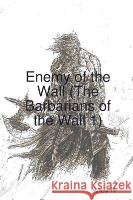 Enemy of the Wall (The Barbarians of the Wall 1) N, Andy 9780244950484 Lulu.com