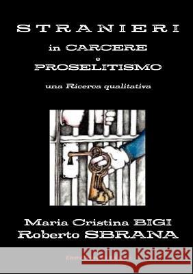 Stranieri in Carcere e Proselitismo una Ricerca qualitativa Bigi, Maria Cristina 9780244974374