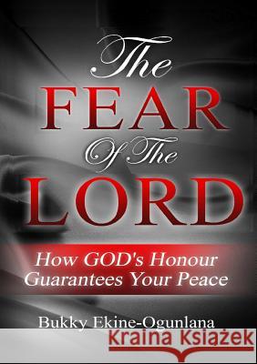 The Fear of the Lord: How God's Honour Guarantees Your Peace Bukky Ekine-Ogunlana 9780244984830 Lulu.com