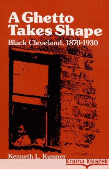 A Ghetto Takes Shape: Black Cleveland, 1870-1930 Kusmer, Kenneth L. 9780252006906 University of Illinois Press