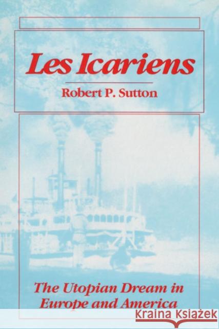 Les Icariens: The Utopian Dream in Europe and America Sutton, Robert P. 9780252020674