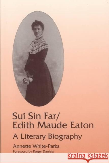 Sui Sin Far / Edith Maude Eaton: A Literary Biography Annette White-Parks Roger Daniels 9780252021138