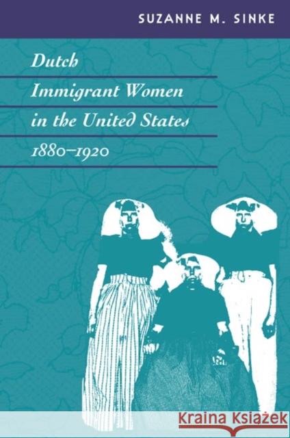 Dutch Immigrant Women in the United States, 1880-1920 Suzanne M. Sinke 9780252027314 University of Illinois Press