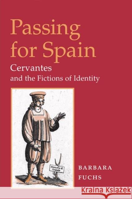 Passing for Spain: Cervantes and the Fictions of Identity Fuchs, Barbara 9780252027819 University of Illinois Press
