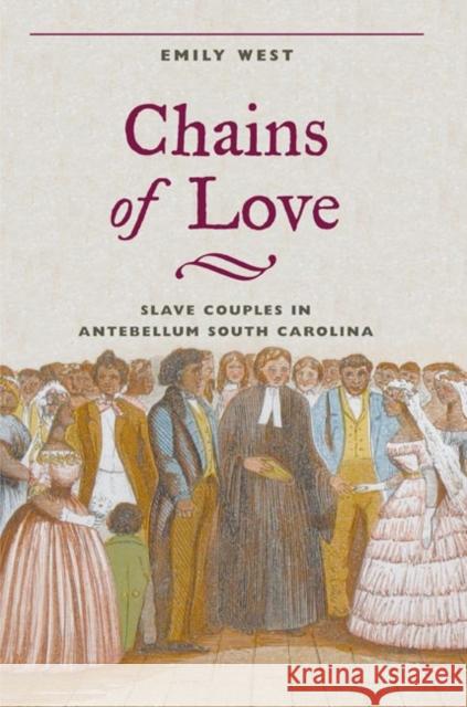 Chains of Love: Slave Couples in Antebellum South Carolina Emily West 9780252029035 University of Illinois Press