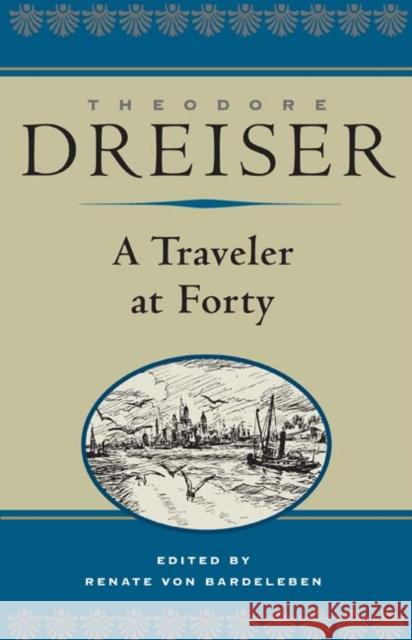 A Traveler at Forty Theodore Dreiser Renate Von Bardeleben 9780252029134 University of Illinois Press