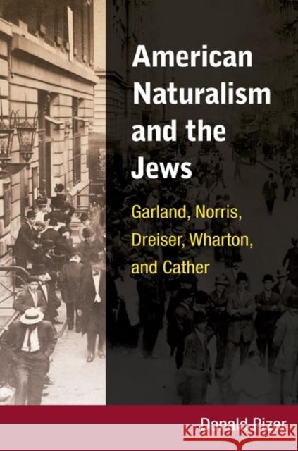 American Naturalism and the Jews: Garland, Norris, Dreiser, Wharton, and Cather Donald Pizer 9780252033438