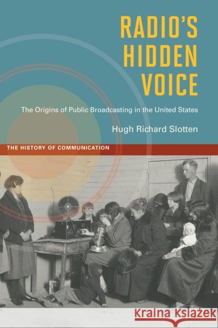 Radio's Hidden Voice: The Origins of Public Broadcasting in the United States Slotten, Hugh Richard 9780252034473