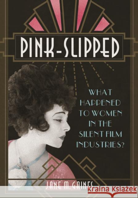 Pink-Slipped: What Happened to Women in the Silent Film Industries? Jane Gaines 9780252041815 University of Illinois Press
