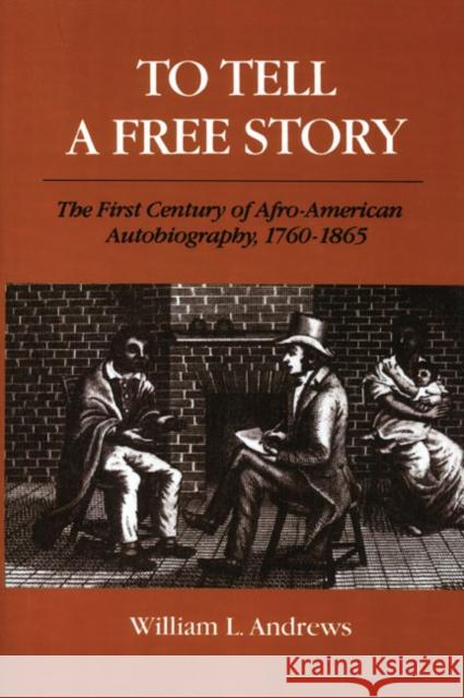 To Tell a Free Story: The First Century of Afro-American Autobiography, 1760-1865 Andrews, William L. 9780252060335 University of Illinois Press