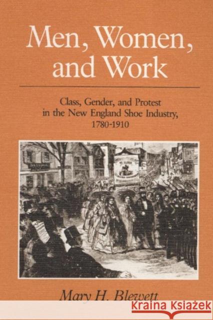 Men, Women, & Work: Class, Gender, & Protest in the New England Shoe Industry, 1780-1910 Blewett, Mary H. 9780252061424 University of Illinois Press