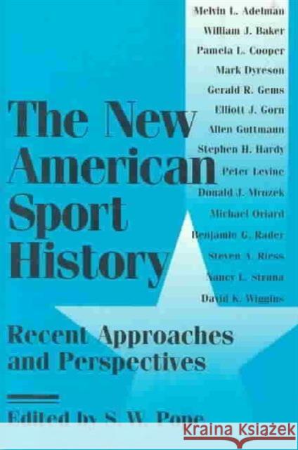 The New American Sport History: Recent Approaches and Perspectives Pope, S. W. 9780252065675 University of Illinois Press