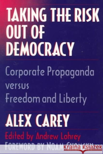 Taking the Risk Out of Democracy: Corporate Propaganda Versus Freedom and Liberty Carey, Alex 9780252066160 University of Illinois Press