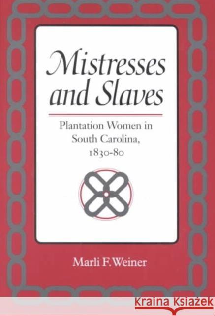 Mistresses and Slaves: Plantation Women in South Carolina, 1830-80 Weiner, Marli F. 9780252066238 University of Illinois Press